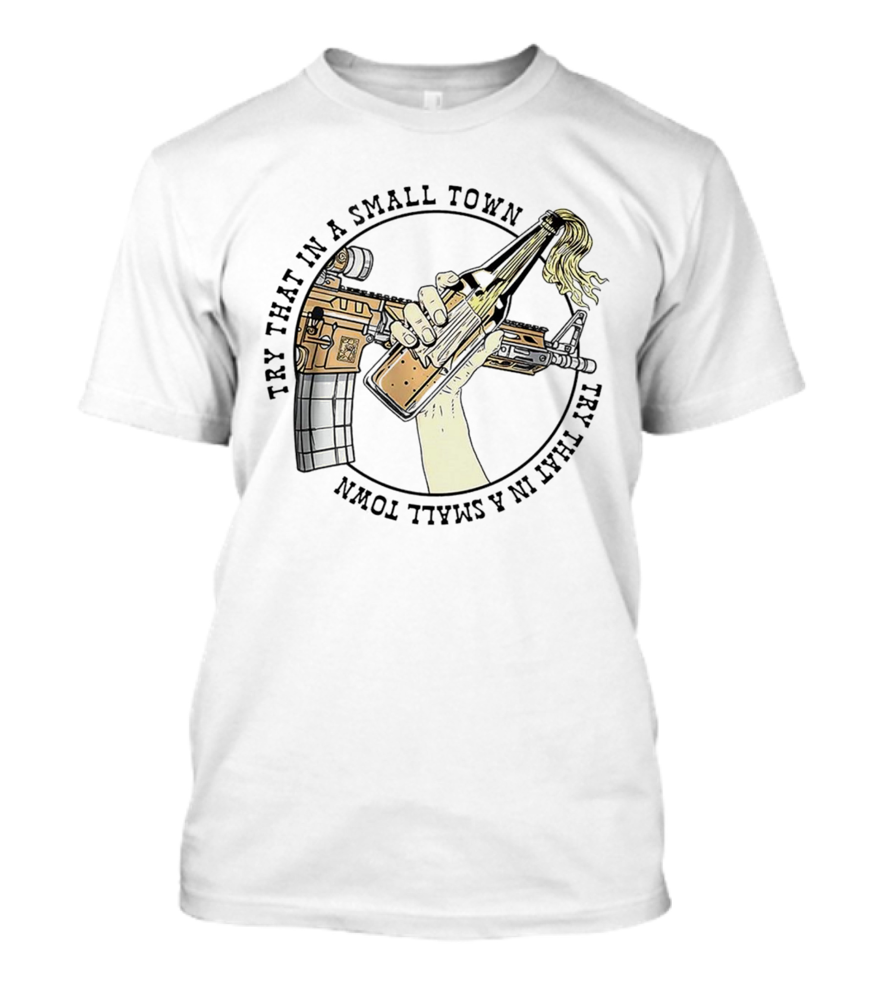 Try That In A Small Town Gun Rifle Molotov Cocktail Hand T-Shirt