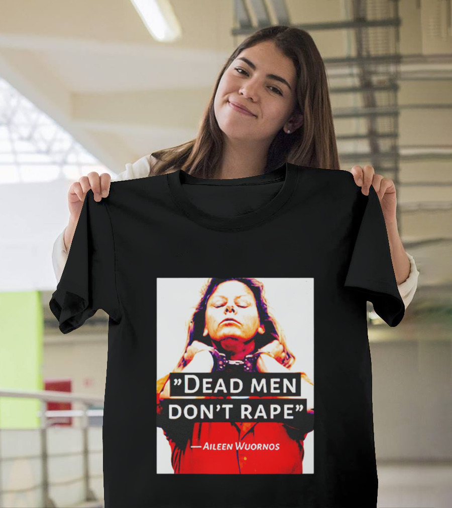 Dead Men Don’t Rape Aileen Wuornos T-Shirt