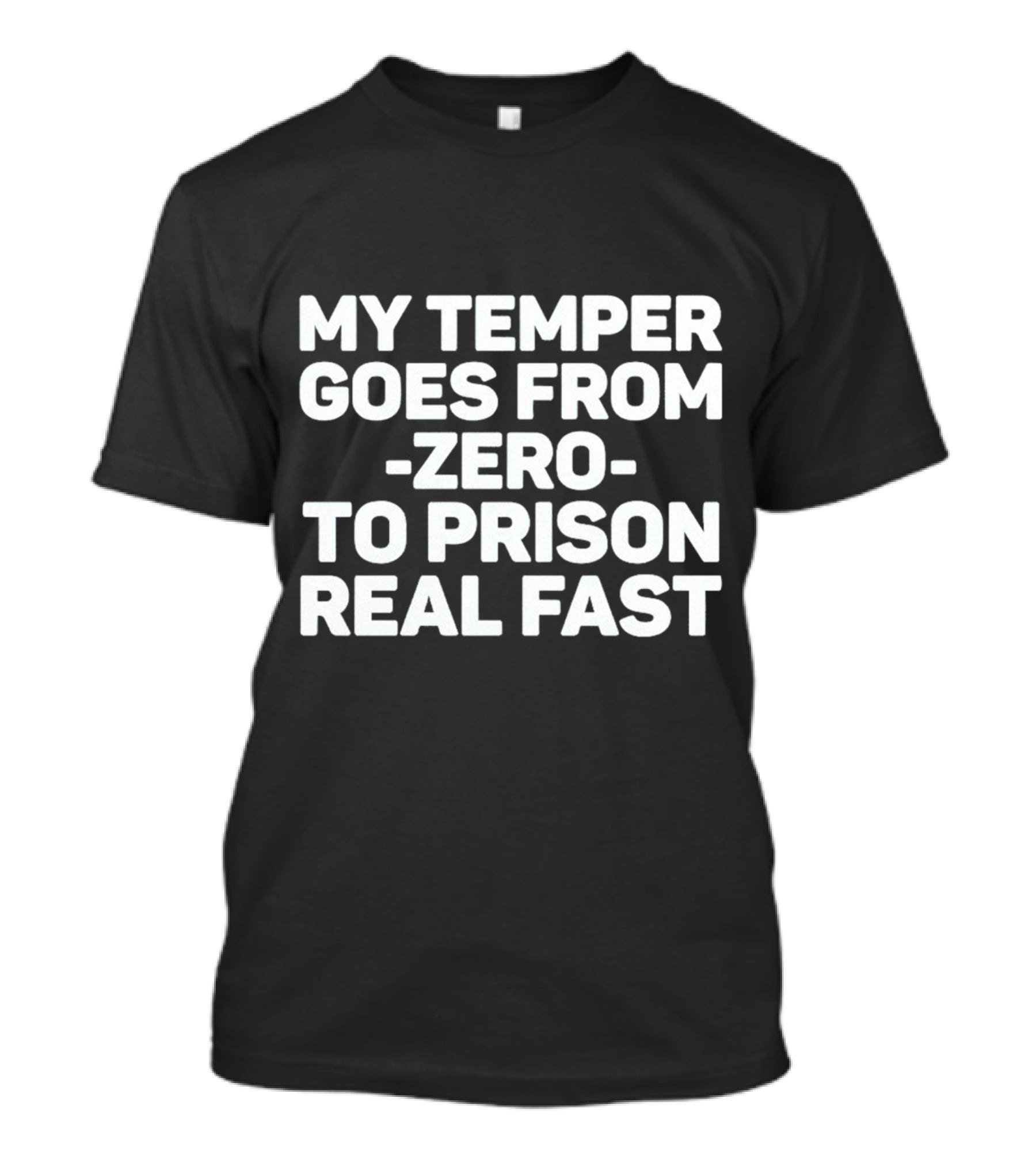 My Temper Goes From Zero To Prison Real Fast T-Shirt