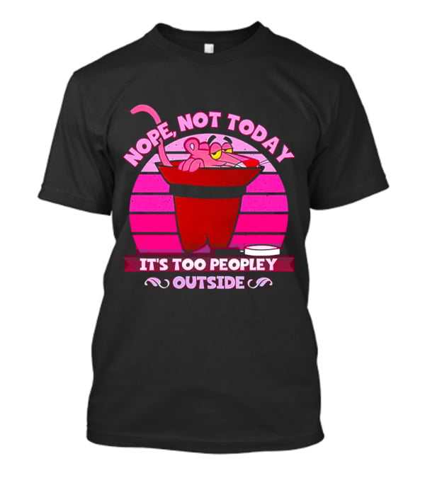 Nope Not Today It's Too Peopley Outside Pink Panther Cartoon Retro T-Shirt