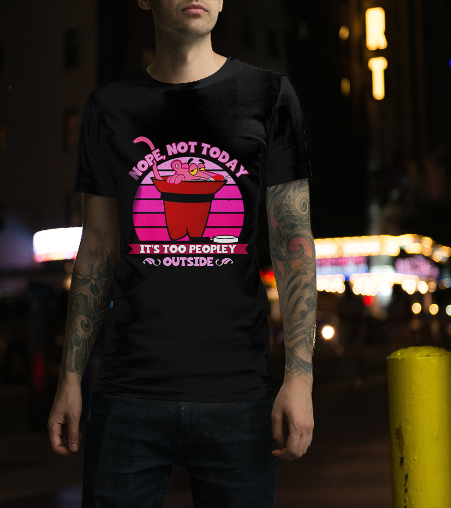 Nope Not Today It's Too Peopley Outside Pink Panther Cartoon Retro T-Shirt