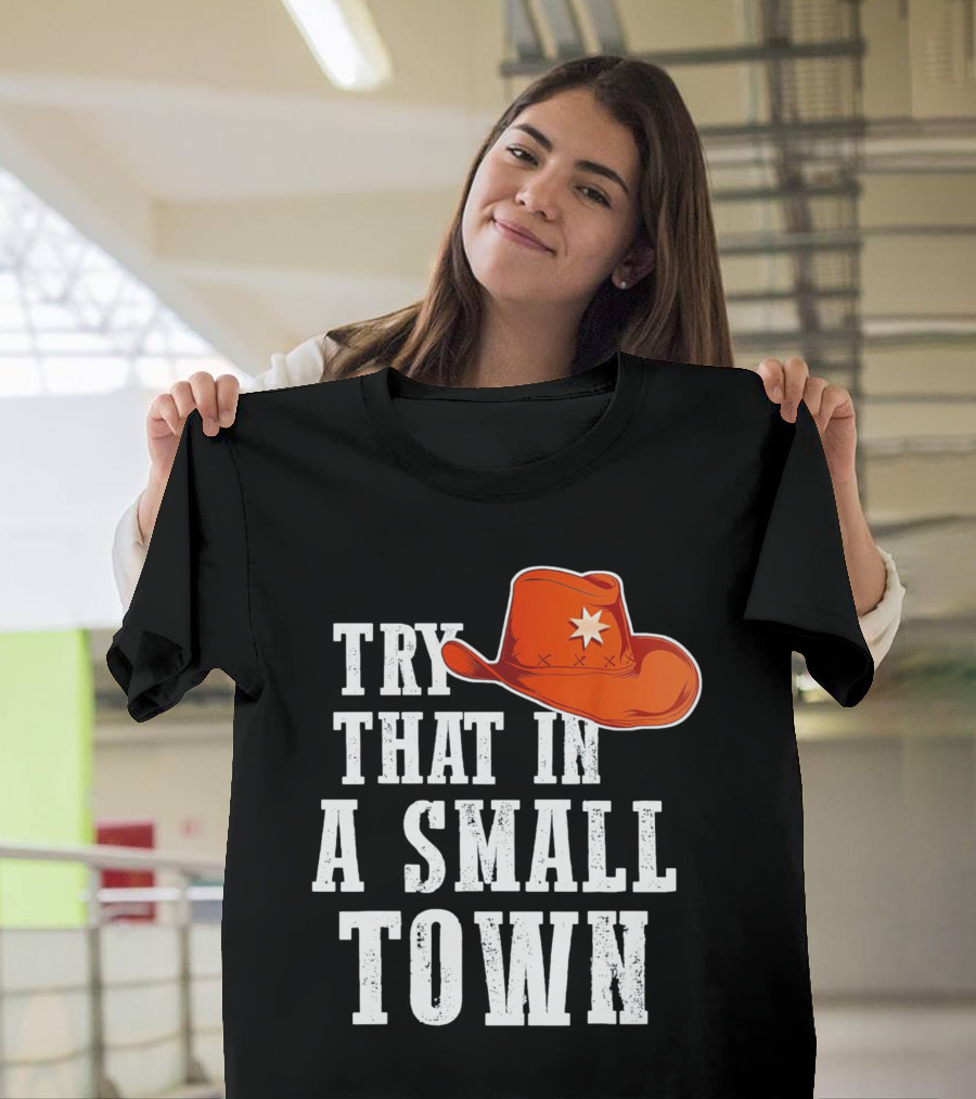 Try That in a Small Town Western Cowboy Hat T-Shirt