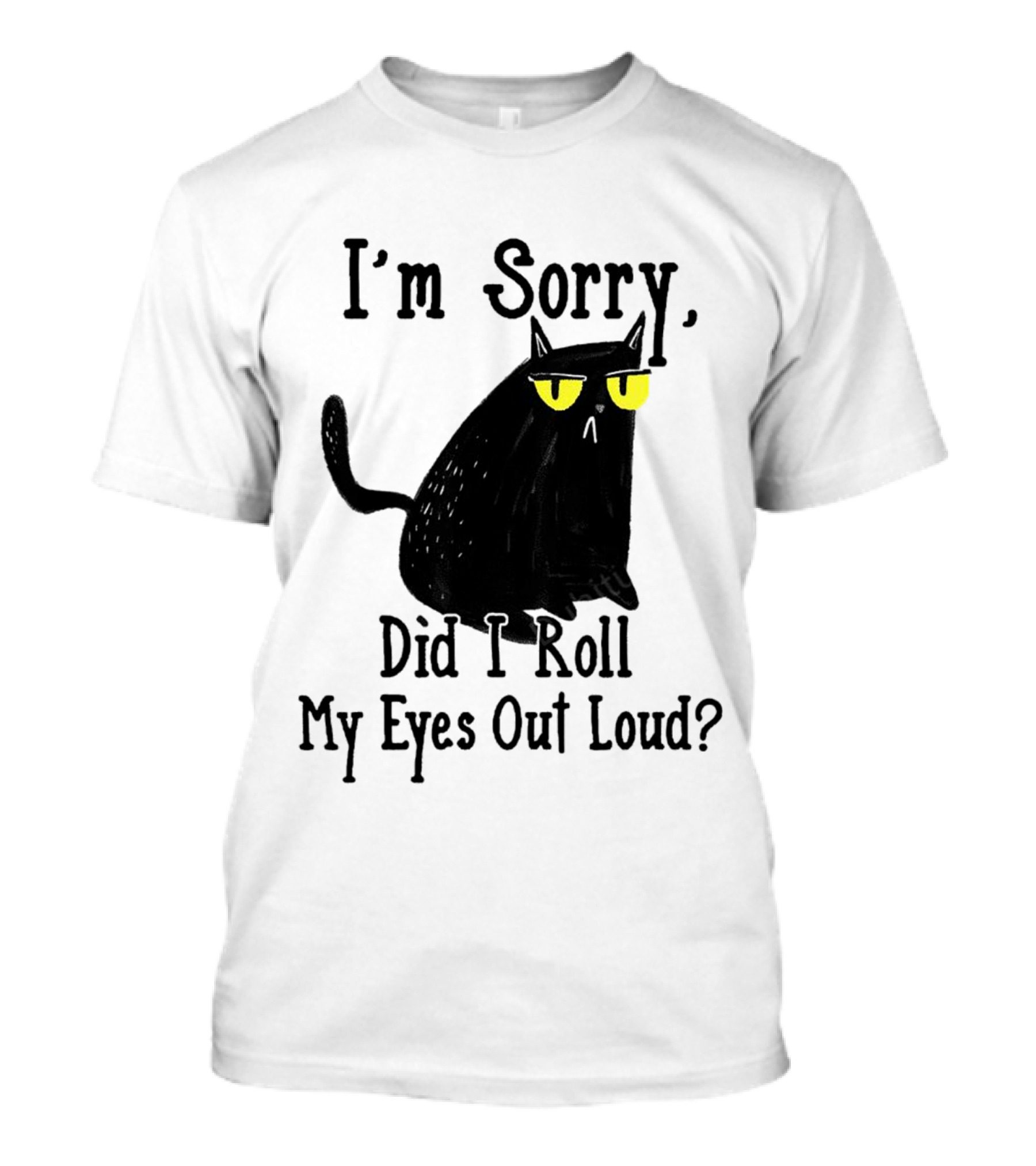 I'm Sorry Did I Roll My Eyes Out Loud Cat T-Shirt