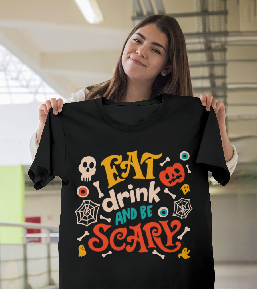 Eat Drink And Be Scary Halloween Skull Pumpkin Ghosts Bones Webs T-Shirt