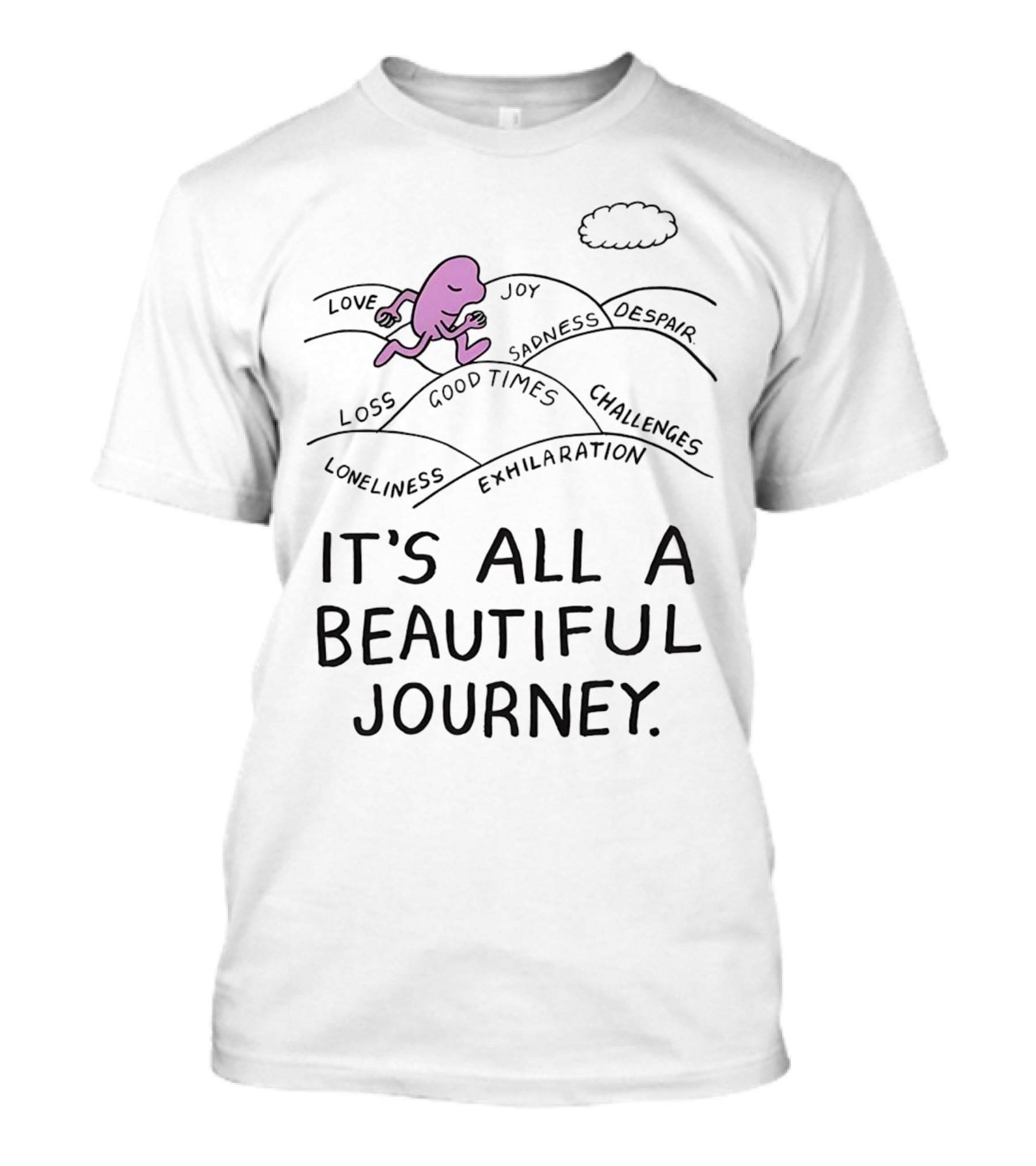 Love Joy Sadness Exhilaration Challenges Loneliness Loss Good Times It's All A Beautiful Journey T-Shirt