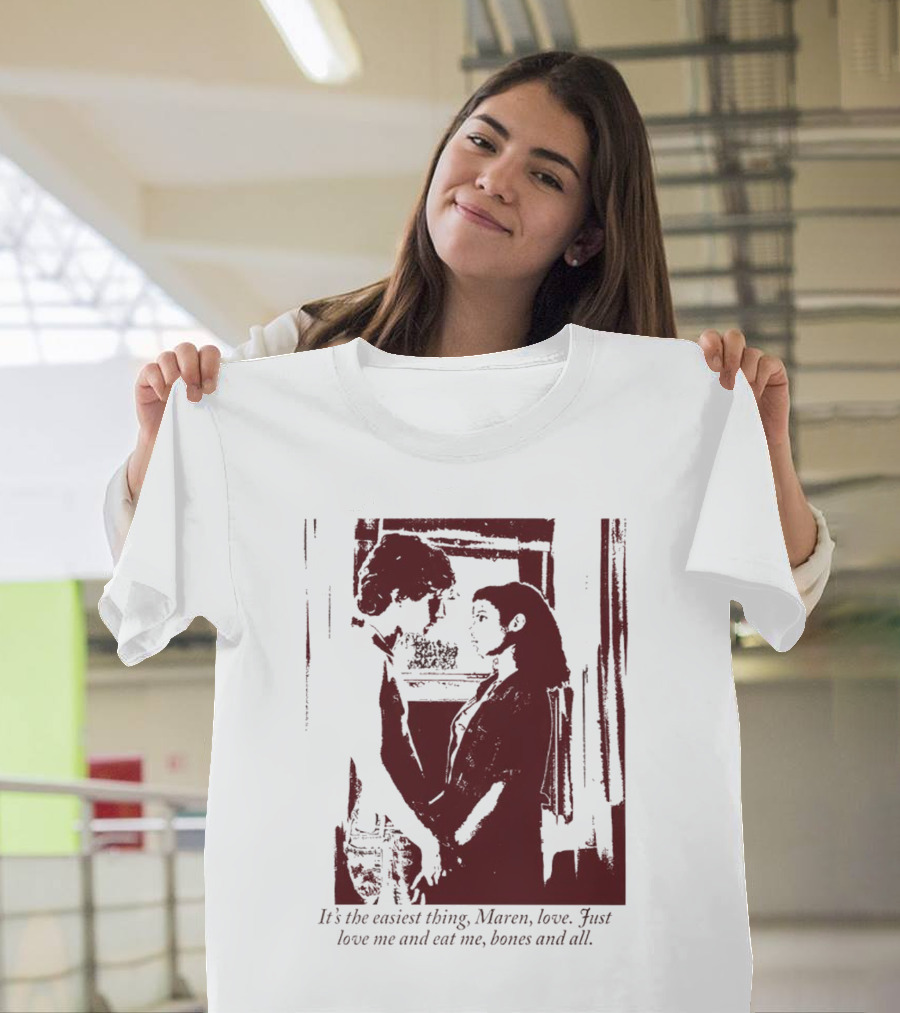It’s the Easiest Thing Maren Love Just Love Me and Eat Me Bones and All T-Shirt
