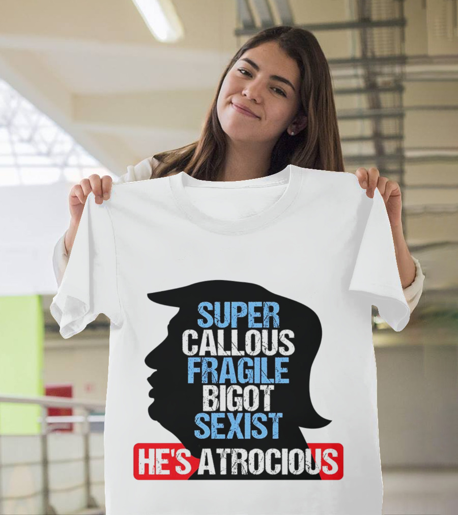 Super Callous Fragile Bigot Sexist He's Atrocious T-Shirt