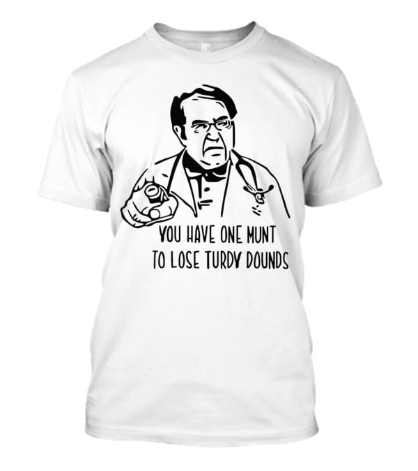 You Have One Munt To Lose Turdy Dounds Doctor T-Shirt