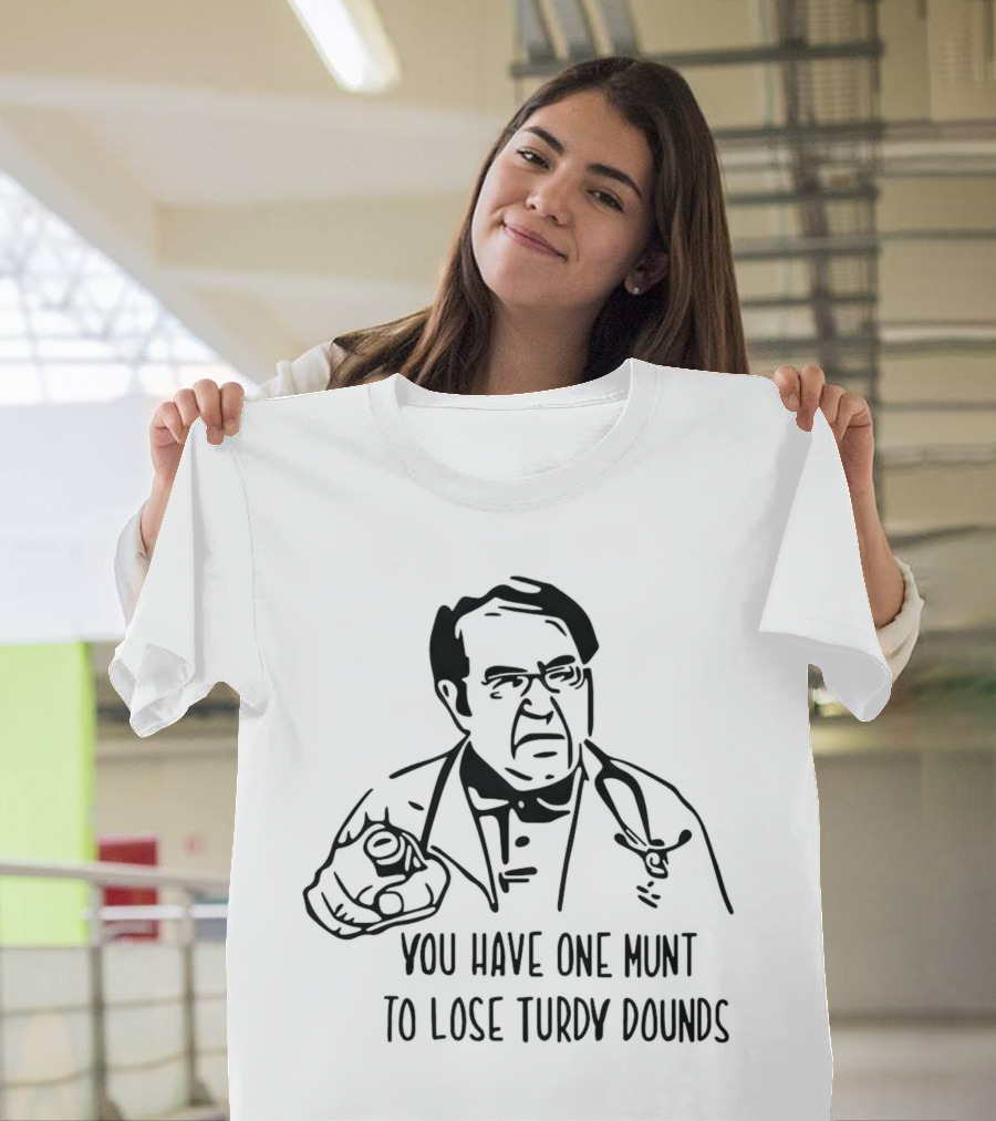 You Have One Munt To Lose Turdy Dounds Doctor T-Shirt