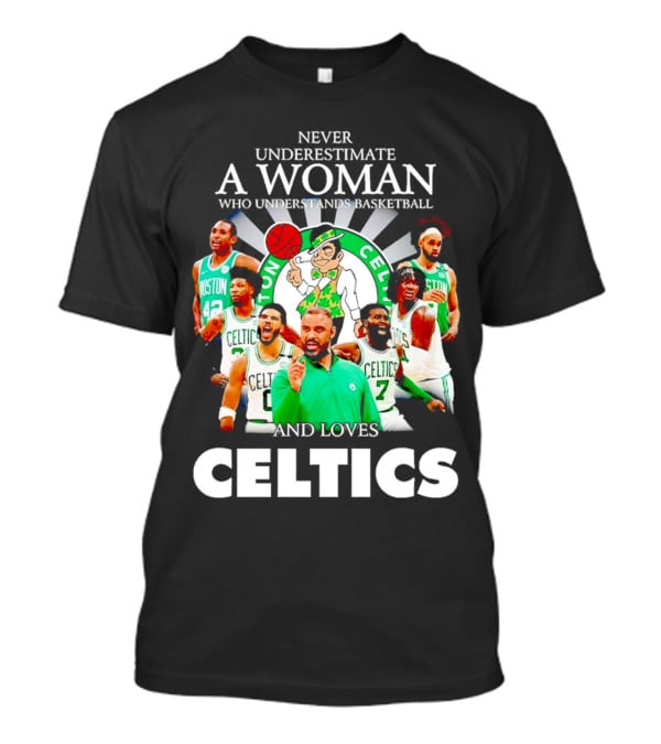 Never Underestimate A Woman Who Understands Basketball And Loves Boston Celtics Team Spirit T-Shirt