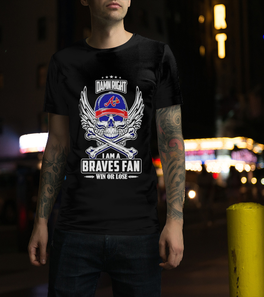Damn Right I Am A Braves Fan Win Or Lose Skull With Wings And Crossbones Iconic Atlanta Motif T-Shirt