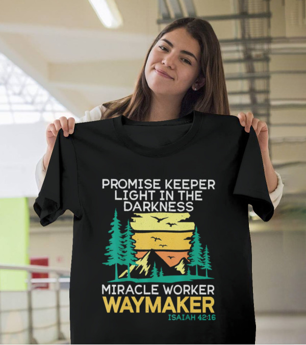 Promise Keeper Light In The Darkness Miracle Worker Waymaker Isaiah 42:16 T-Shirt