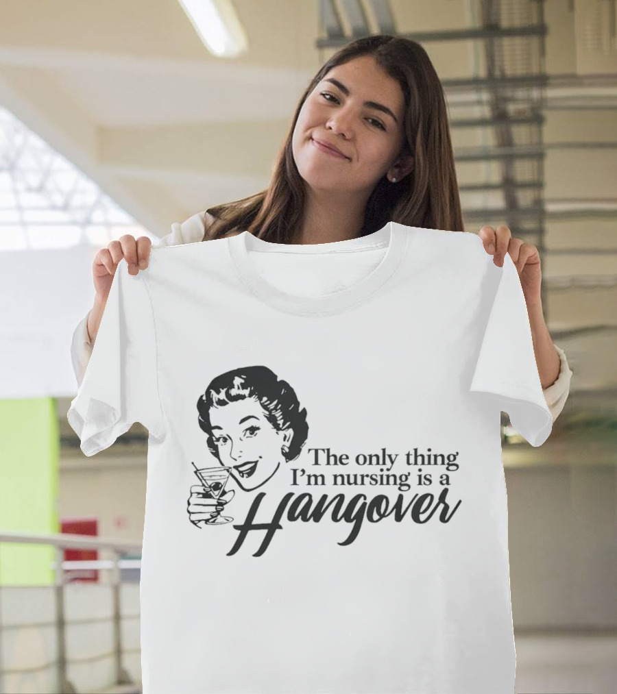 The Only Thing I'm Nursing Is A Hangover Retro Style With Cocktail T-Shirt