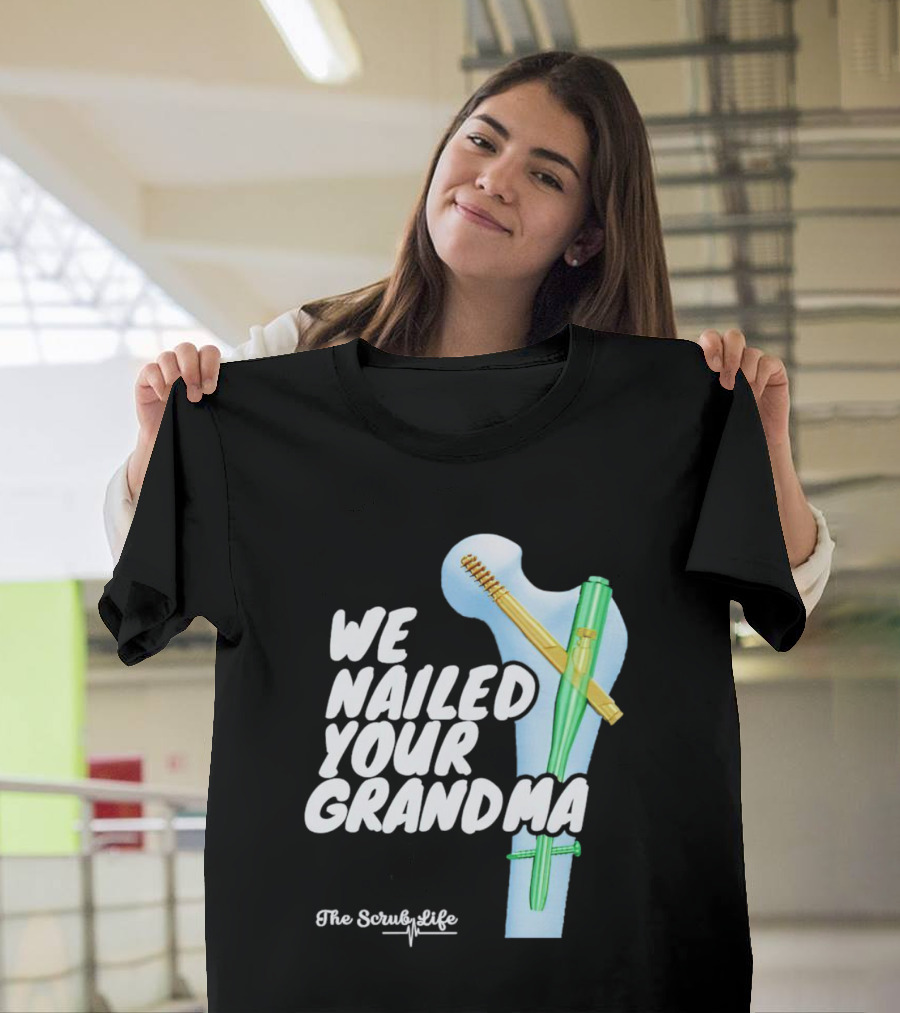 The Scrub Life We Nailed Your Grandma Medical Humor T-Shirt