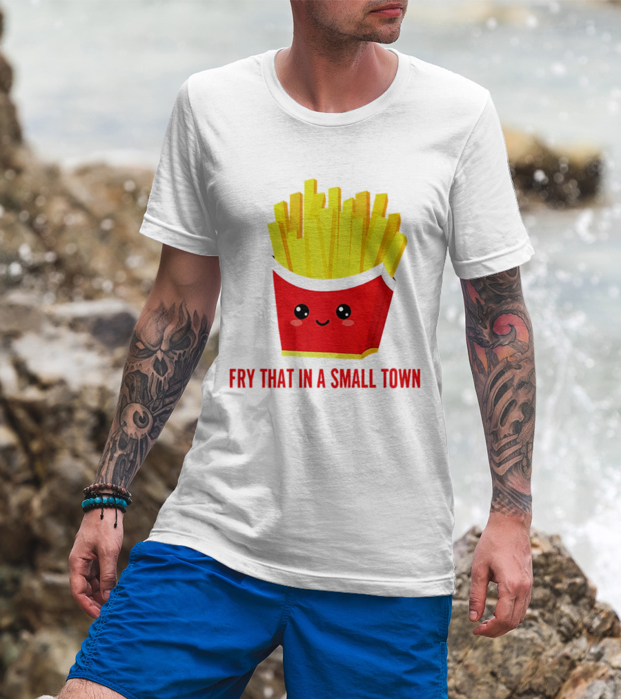Fry That In A Small Town Cute French Fries Box T-Shirt