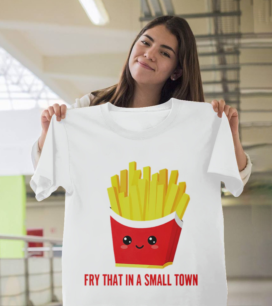 Fry That In A Small Town Cute French Fries Box T-Shirt