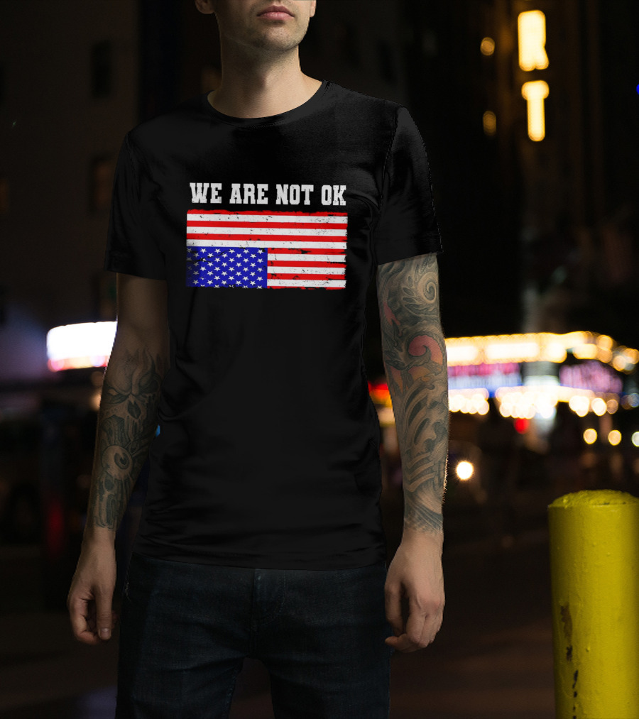 We Are Not OK Inverted American Flag T-Shirt