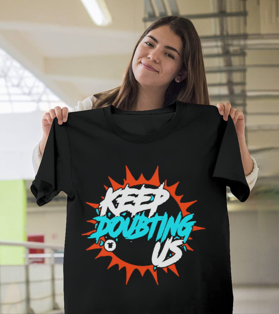 Miami Dolphins Keep Doubting Us Bold Splash T-Shirt