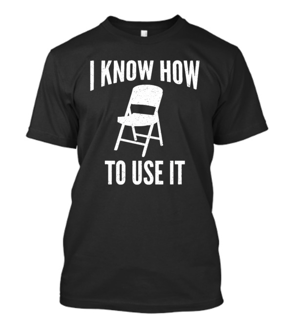 I Know How To Use It Folding Chair T-Shirt