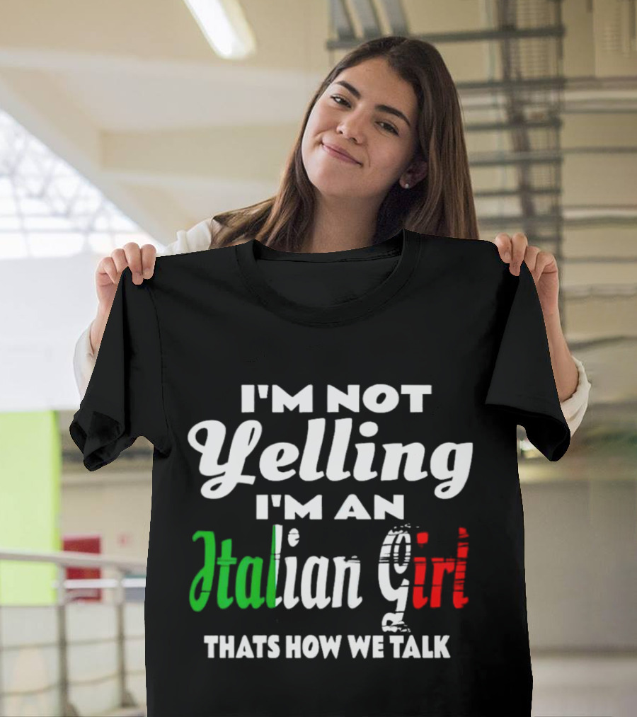 I’m Not Yelling I’m An Italian Girl That’s How We Talk T-Shirt