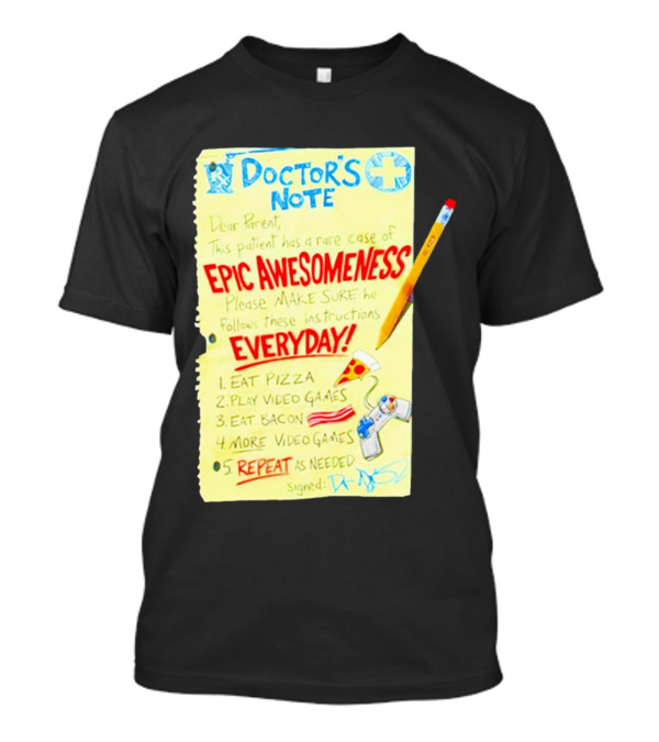 Doctor's Note Dear Parent Patient Rare Case Of Epic Awesomeness Eat Pizza Play Video Games Eat Bacon Everyday Repeat T-Shirt