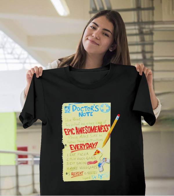 Doctor's Note Dear Parent Patient Rare Case Of Epic Awesomeness Eat Pizza Play Video Games Eat Bacon Everyday Repeat T-Shirt