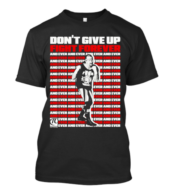 DON'T GIVE UP FIGHT FOREVER AND EVER AND EVER TERRY FUNK T-Shirt