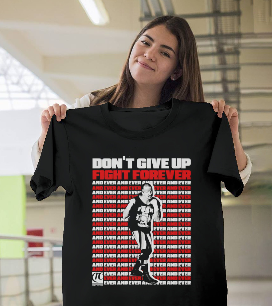 DON'T GIVE UP FIGHT FOREVER AND EVER AND EVER TERRY FUNK T-Shirt