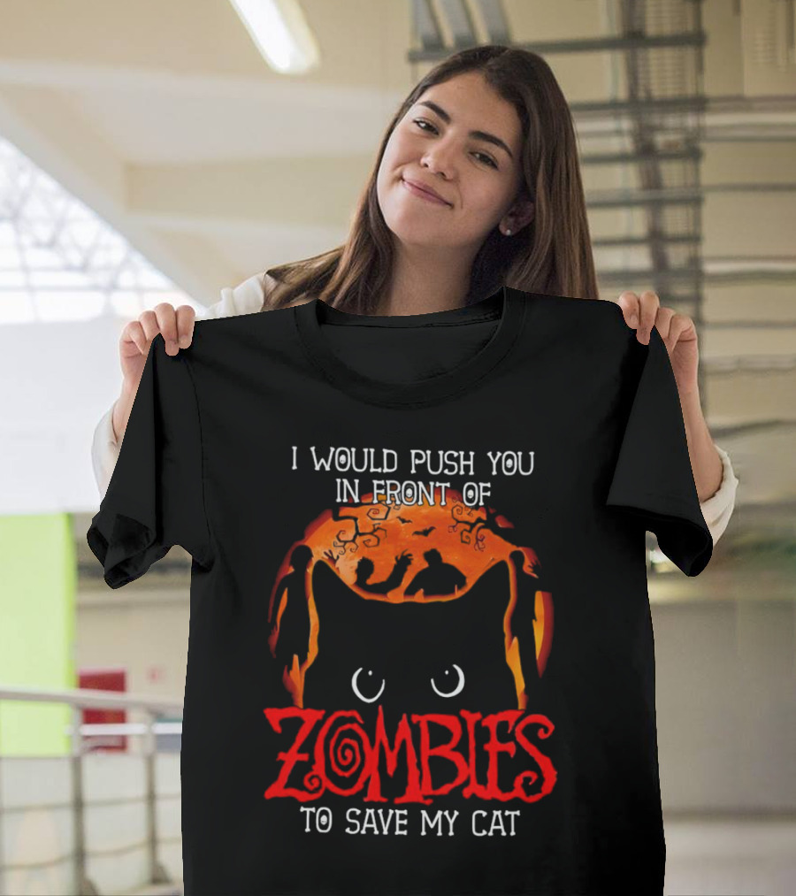 I Would Push You In Front Of Zombies To Save My Cat Halloween T-Shirt
