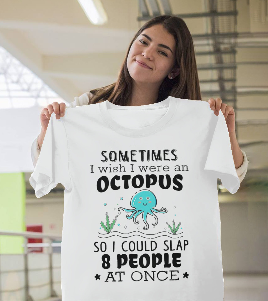 Sometimes I Wish I Were an Octopus to Slap 8 People at Once with Cute Seaweed T-Shirt