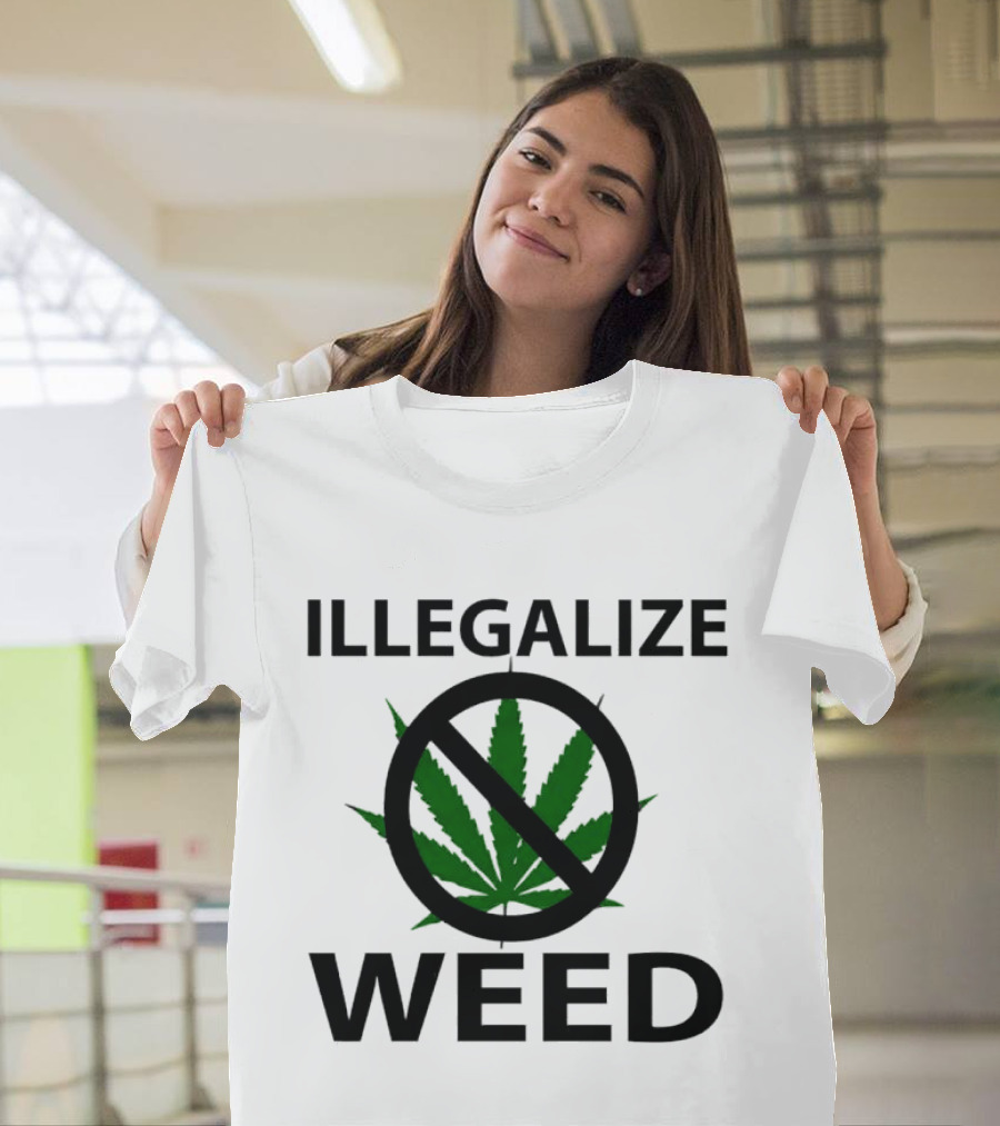 Illegalize Weed No Weed Anti-Cannabis T-Shirt