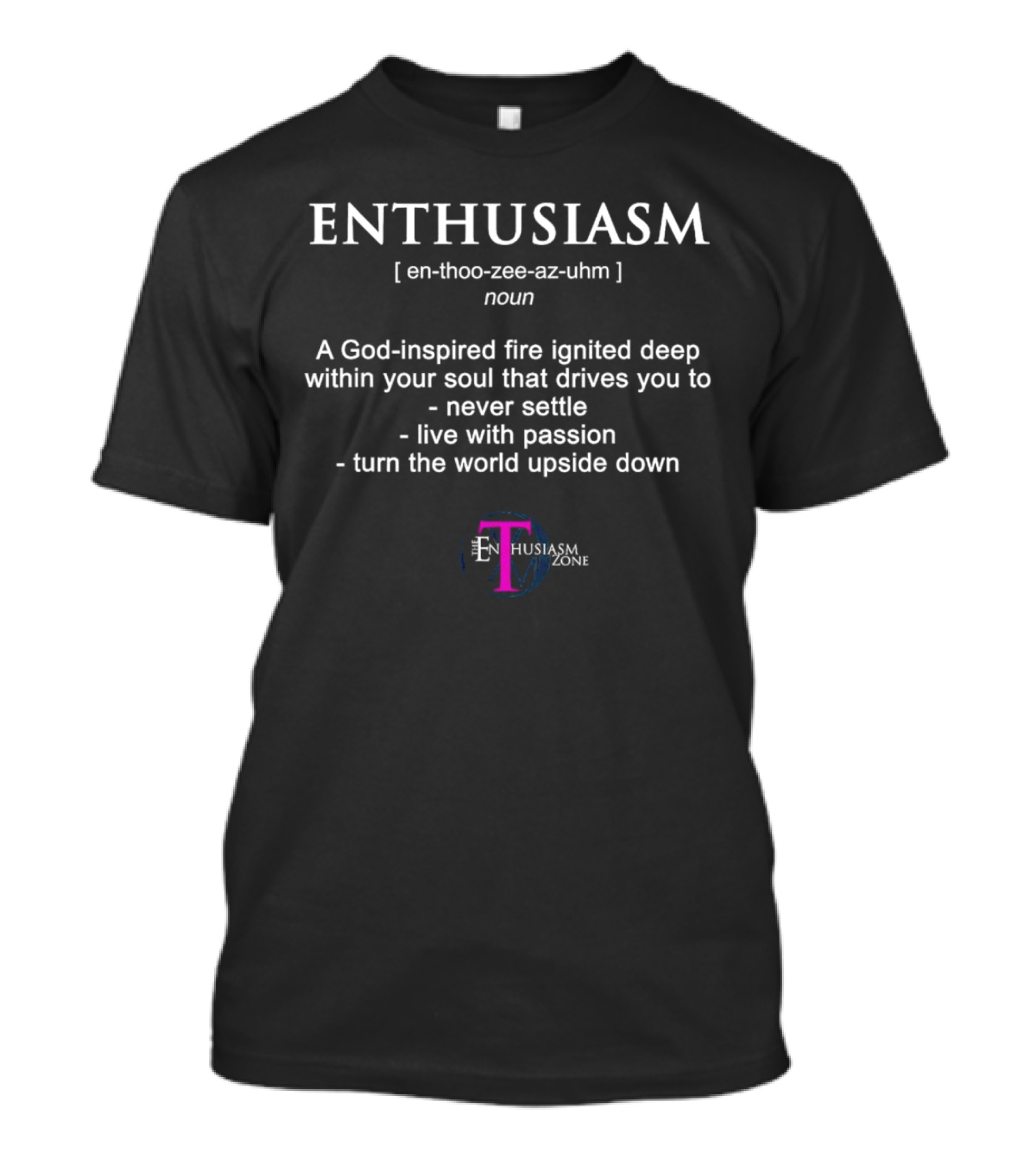 Enthusiasm Zone God-Inspired Fire Never Settle Passion Turn The World Upside Down T-Shirt