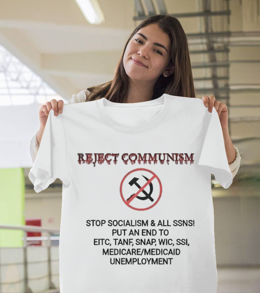 REJECT COMMUNISM STOP SOCIALISM AND ALL SSNS PUT AN END TO EITC TANF SNAP WIC SSI MEDICARE MEDICAID UNEMPLOYMENT T-Shirt