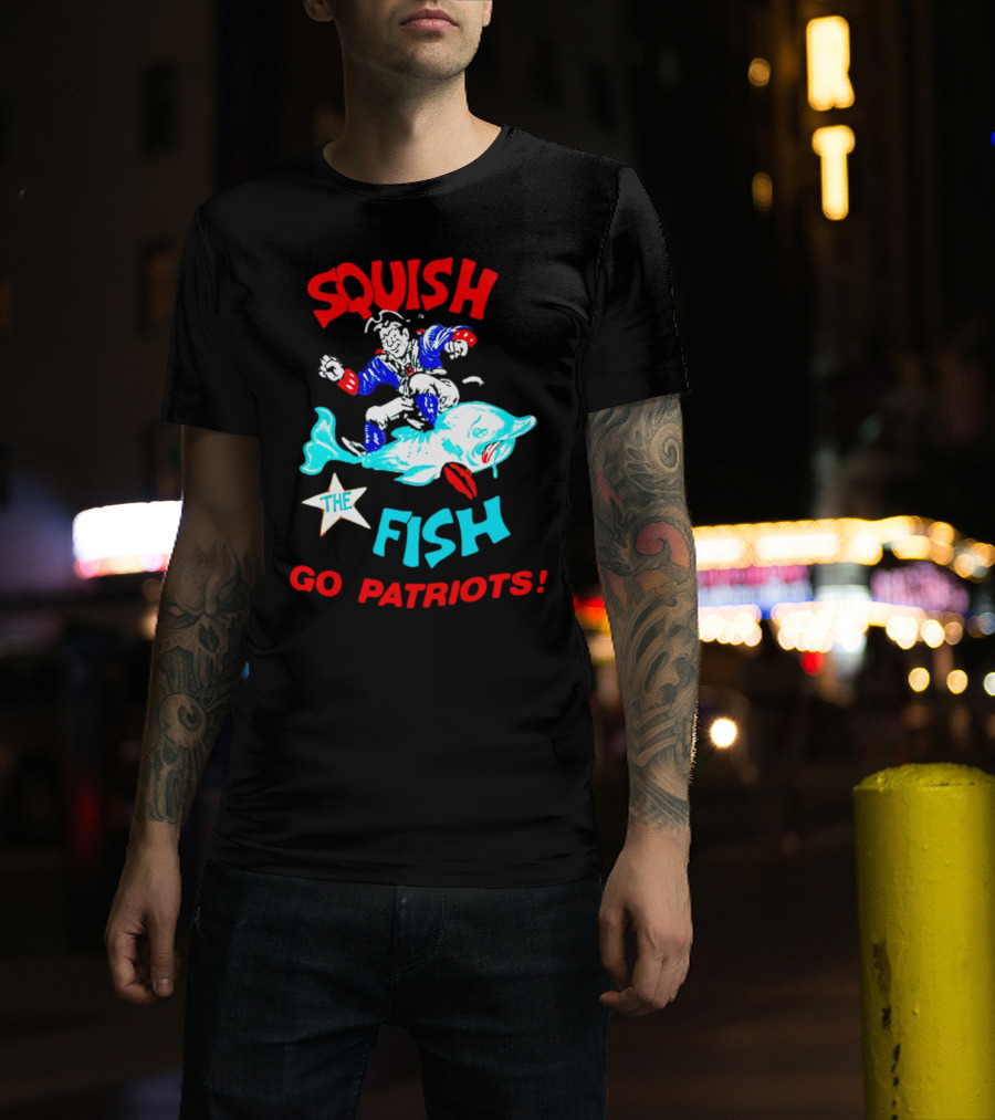 Squish The Fish Go Patriots New England Football Fan Art Game Day T-Shirt