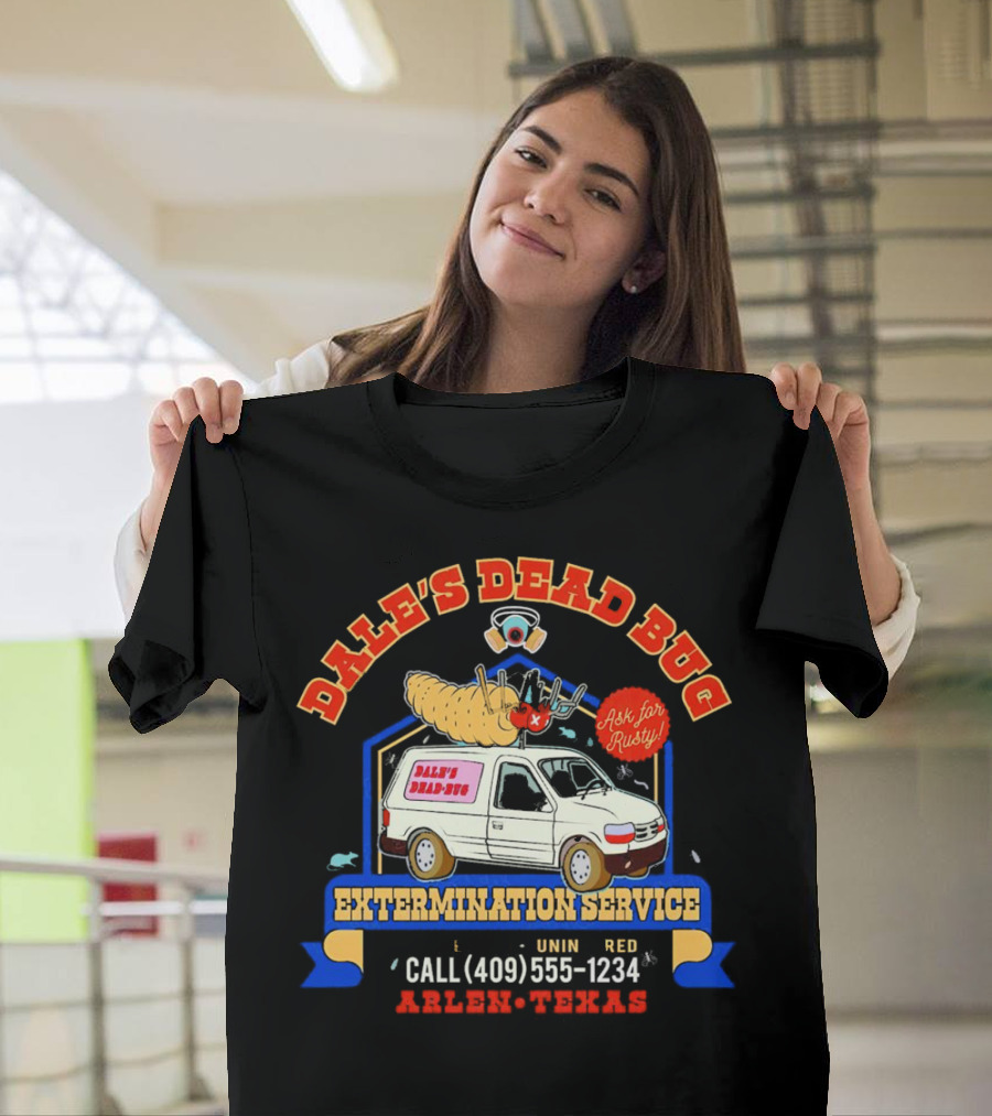 Dale's Dead Bug Extermination Service Ask For Rusty Call 409-555-1234 Arlen Texas T-Shirt