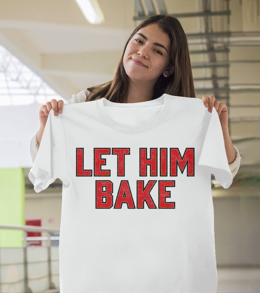 LET HIM BAKE T-Shirt