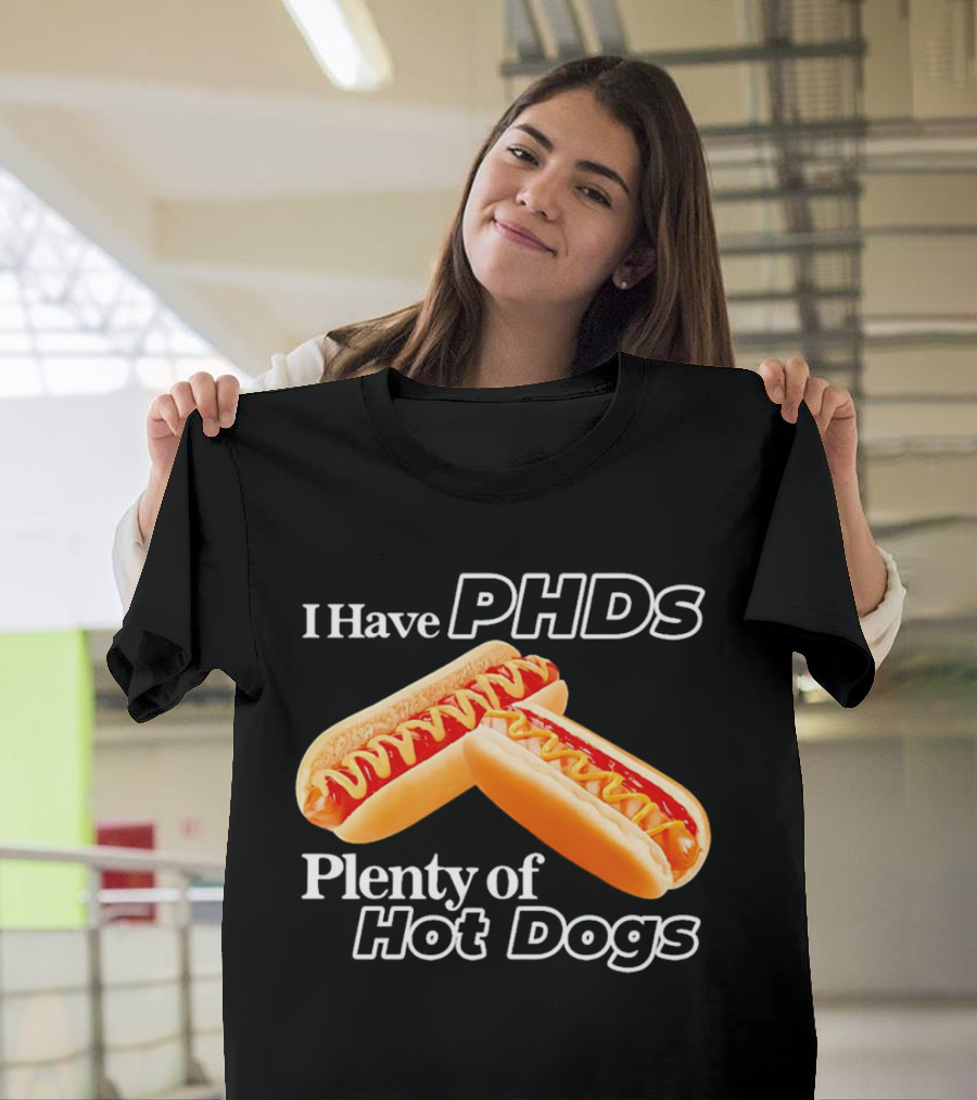 I Have PHDS Plenty Of Hot Dogs T-Shirt