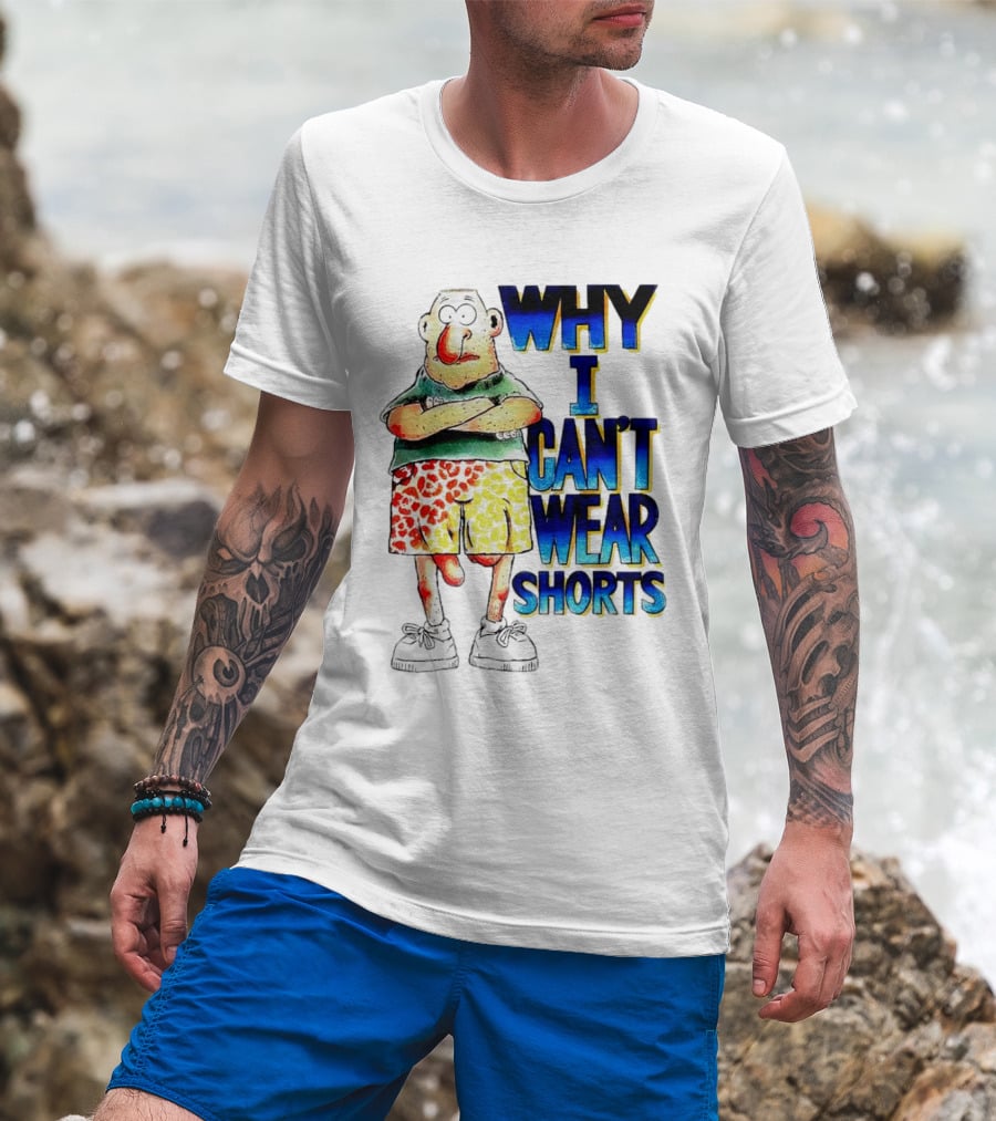 Why I Can't Wear Shorts Cartoon Character With Funny Expression And Colorful Shorts T-Shirt
