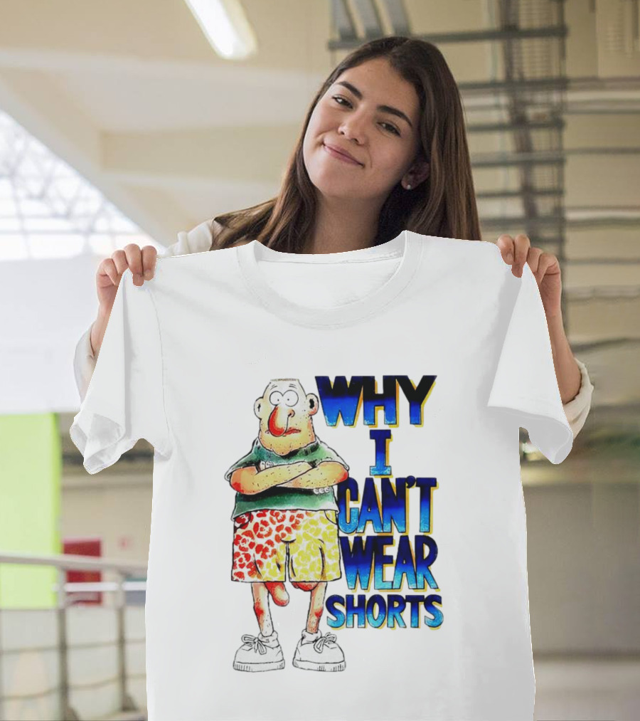 Why I Can't Wear Shorts Cartoon Character With Funny Expression And Colorful Shorts T-Shirt