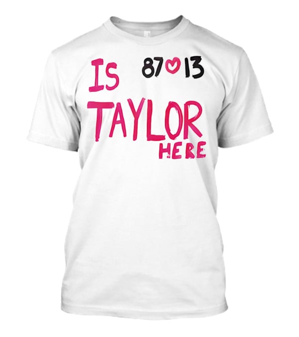 Is Taylor Here 87 Heart 13 T-Shirt