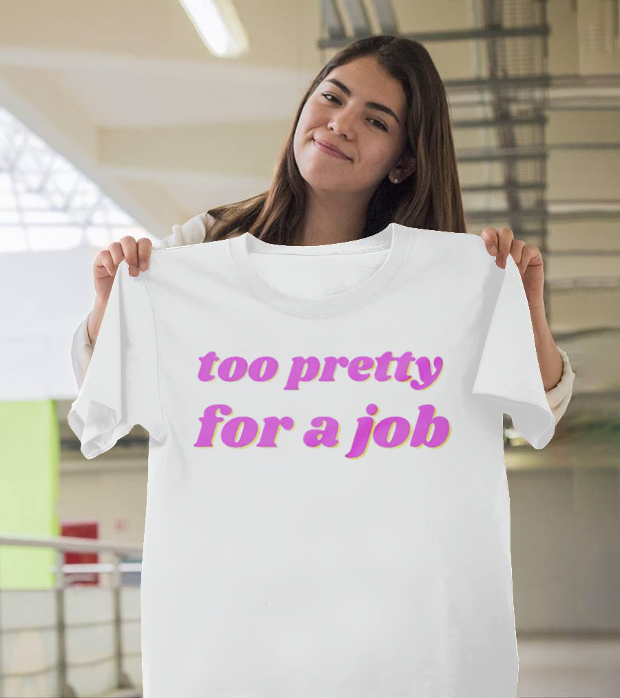 Too Pretty for a Job T-Shirt