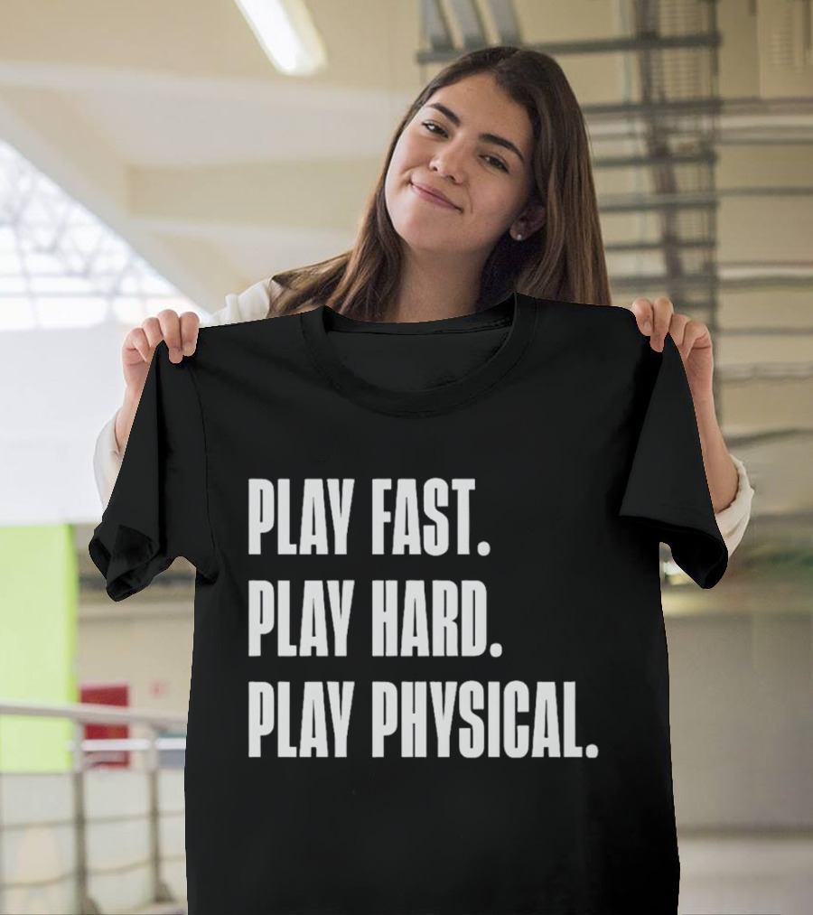 Play Fast Play Hard Play Physical Motivation And Commitment T-Shirt
