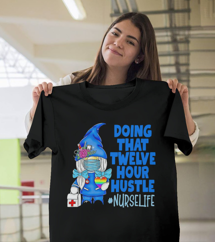 Doing That Twelve Hour Hustle Nurse Life Gnome with Mask and Medical Supplies T-Shirt