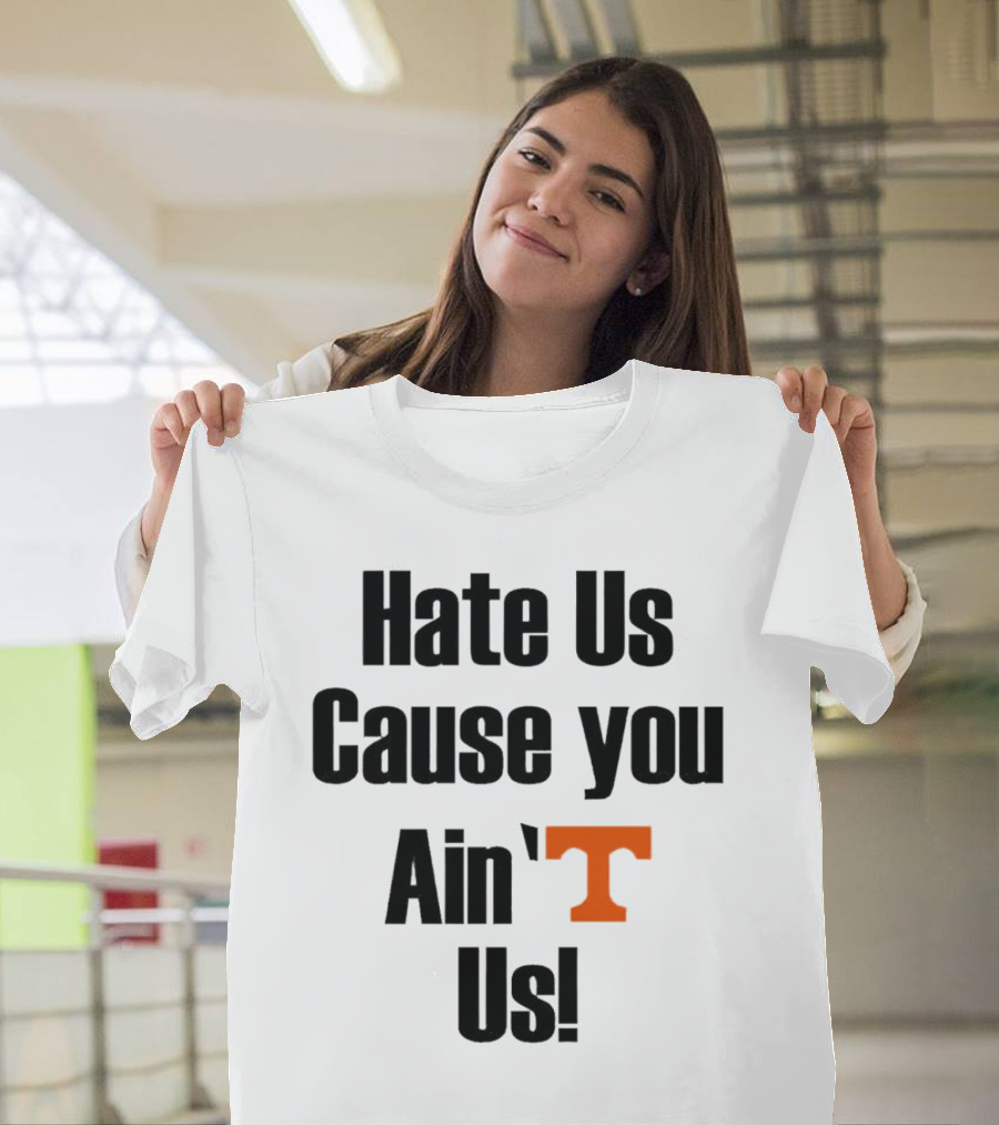 Hate Us Cause You Ain’t Us Tennessee Volunteers T-Shirt Orange T-Shirt