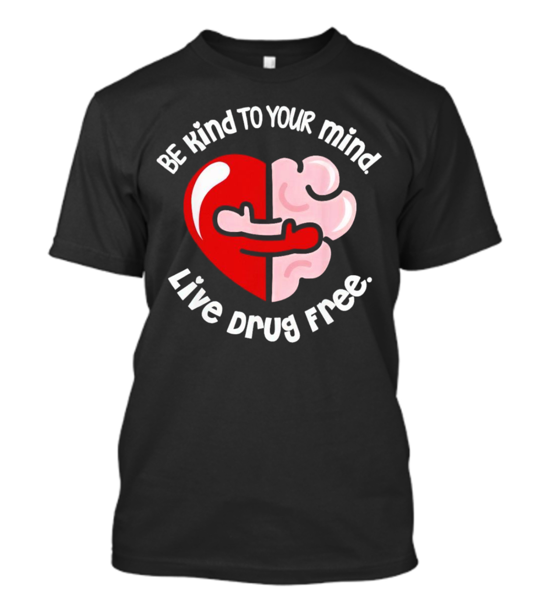 Be Kind To Your Mind Live Drug Free Heart And Brain T-Shirt