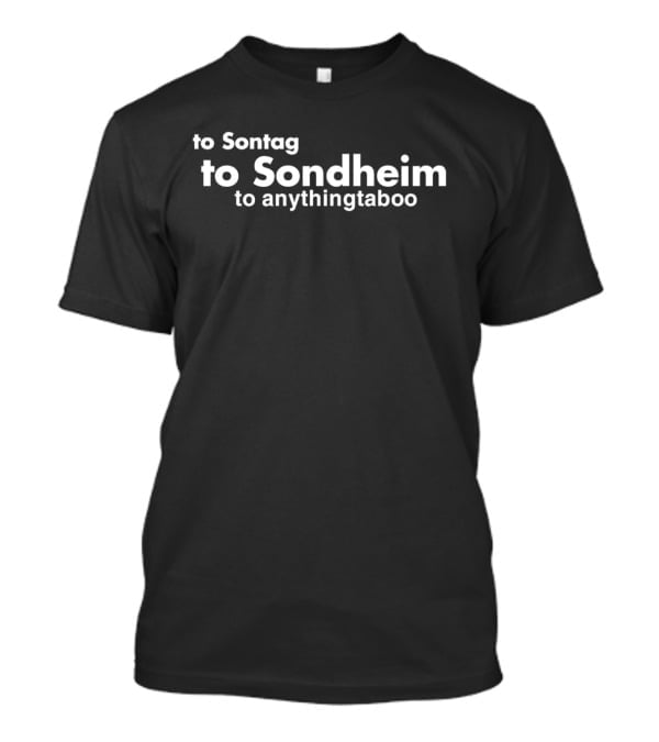 To Sontag To Sondheim To Anything Taboo T-Shirt