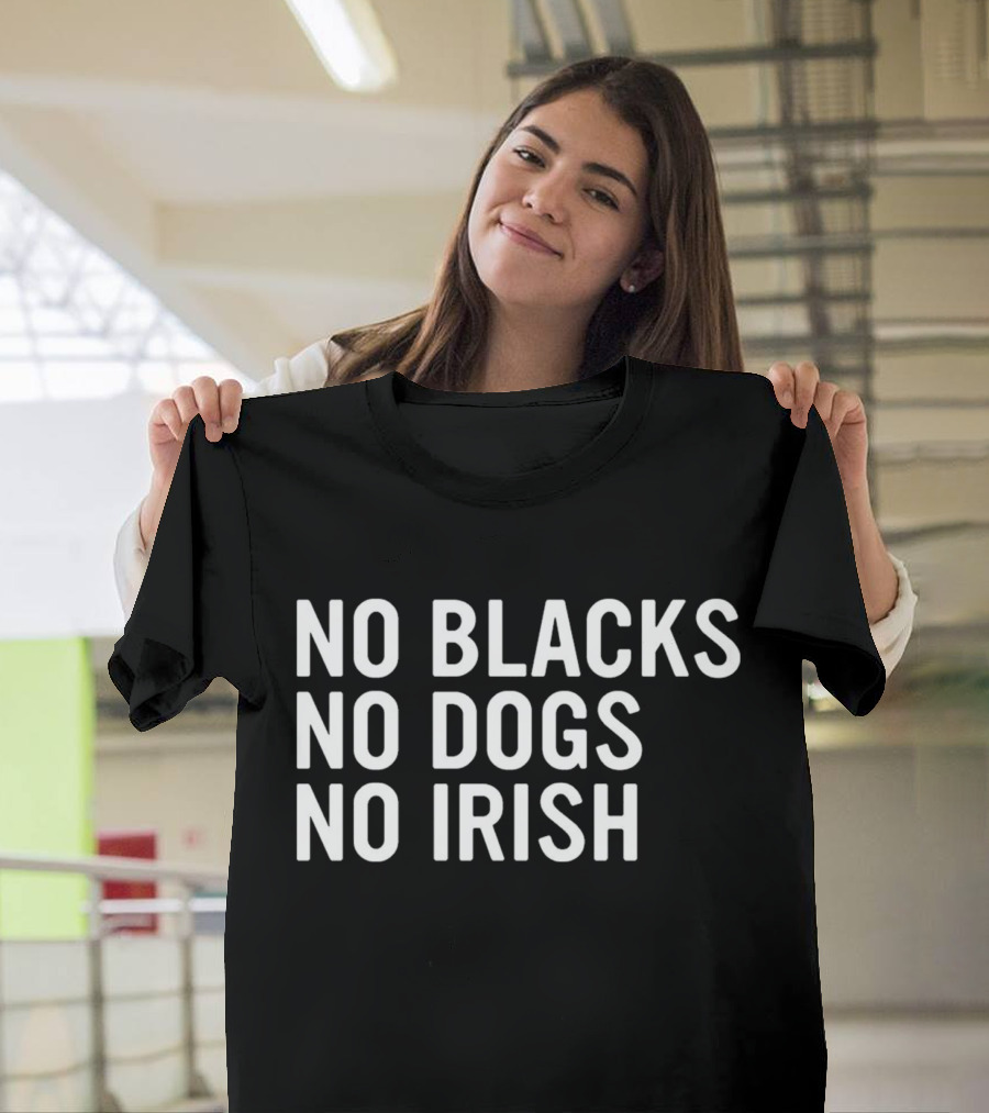No Blacks No Dogs No Irish Nice T-Shirt