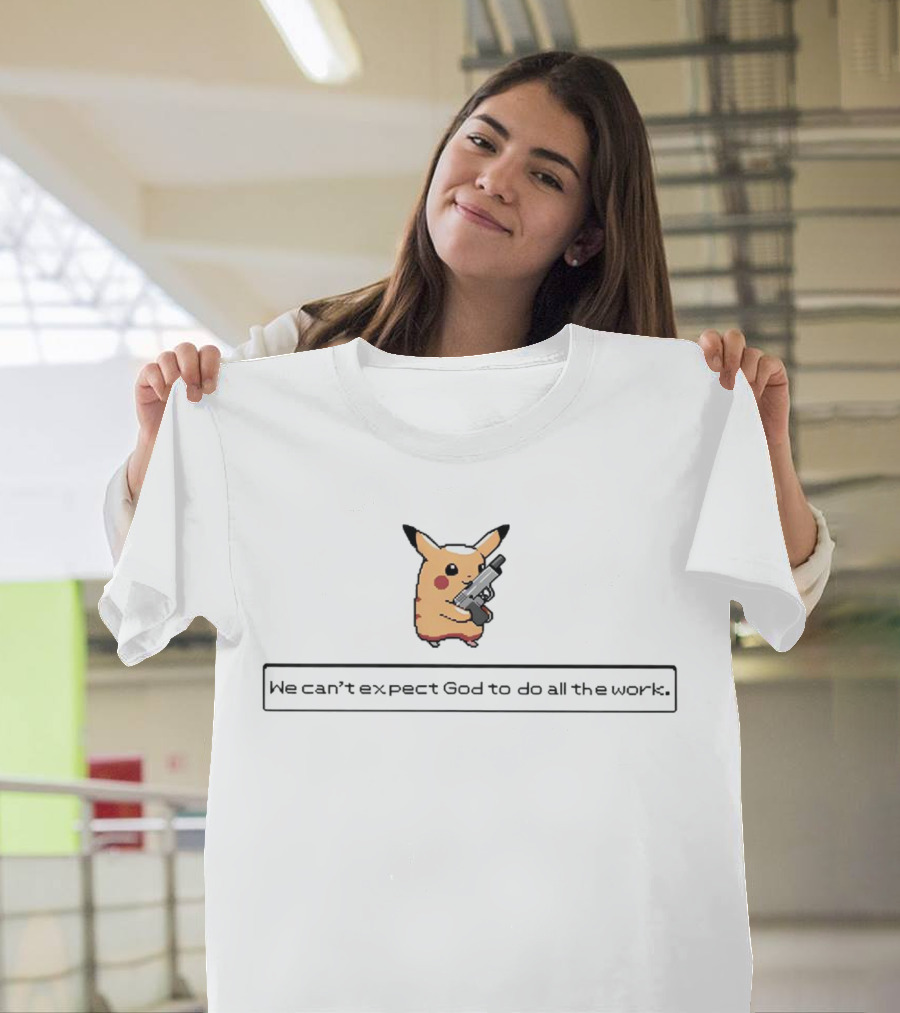 Pikachu Armed We Can't Expect God to Do All the Work T-Shirt