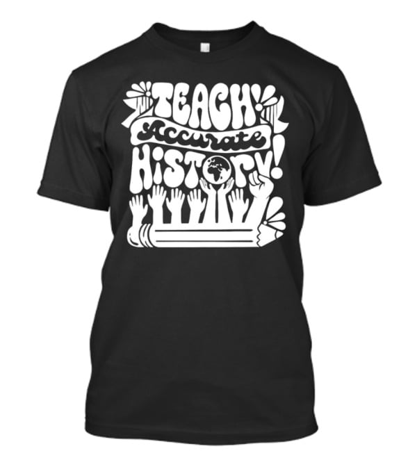 Teach Accurate History Hands Globe Pencil T-Shirt