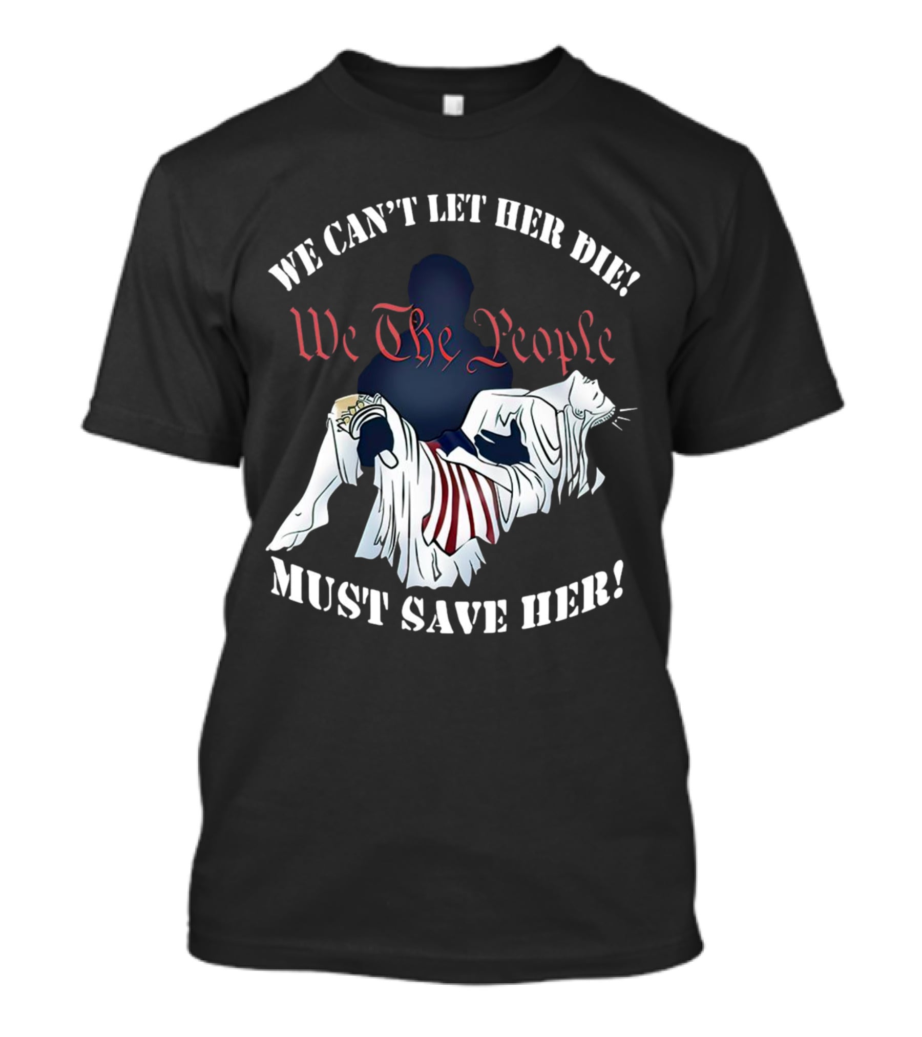 We Can't Let Her Die We The People Must Save Her Statue Of Liberty Urgency T-Shirt